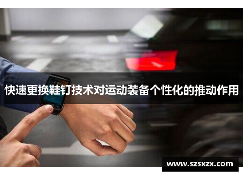 快速更换鞋钉技术对运动装备个性化的推动作用